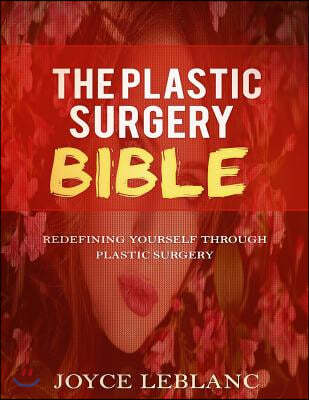 The Plastic Surgery Bible: Redefining Yourself Through Plastic Surgery