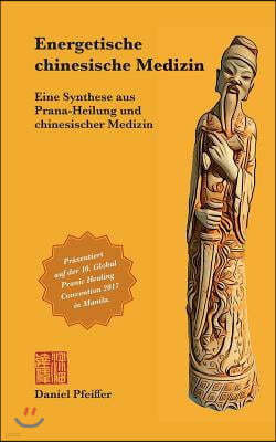 Energetische chinesische Medizin: Eine Synthese aus Prana-Heilung und chinesischer Medizin