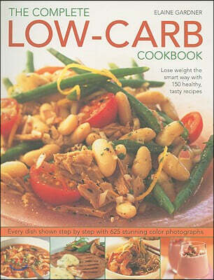 Complete Low-Carb Cookbook: Lose Weight the Smart Way with 150 Healthy, Tasty Recipes. Every Dish Shown Step by Step with 600 Stunning Color Photograp