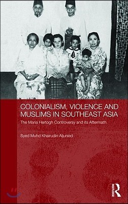 Colonialism, Violence and Muslims in Southeast Asia: The Maria Hertogh Controversy and its Aftermath