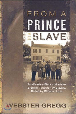 From a Prince to a Slave: Two Families-Black and White-Brought Together by Slavery, United by Christian Love