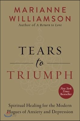 Tears to Triumph: Spiritual Healing for the Modern Plagues of Anxiety and Depression