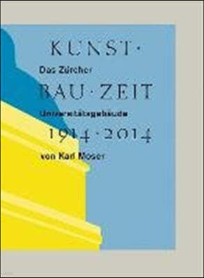 Kunst Bau Zeit: Das Zurcher Universitatsgebaude Von Karl Moser, 1914-2014