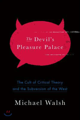 The Devil's Pleasure Palace: The Cult of Critical Theory and the Subversion of the West