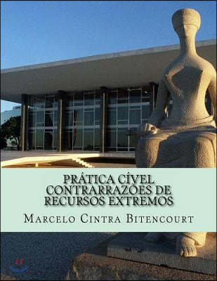 Pr?tica C?vel - Contrarraz?es de Recursos Extremos: Peti??es usadas em processos reais de acordo com o novo CPC