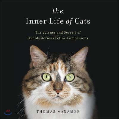 The Inner Life of Cats Lib/E: The Science and Secrets of Our Mysterious Feline Companions