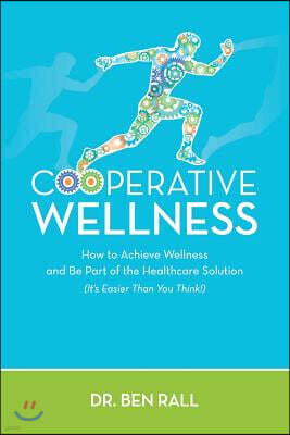 Createspace Independent Pub Cooperative Wellness: How to Achieve Wellness and Be Part of the Healthcare Solution (It's Easier Than You Think!)