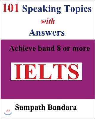 101 Speaking Topics with Answers: Achieve Band 8 or More