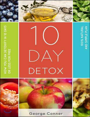 10 Day Detox: How You Can Detoxify In 10 Days Or Less For Free
