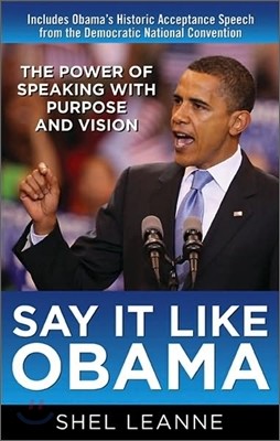 Say It Like Obama : The Power of Speaking with Purpose and Vision