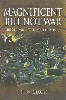 Magnificent But Not War: The Second Battle of Ypres 1915