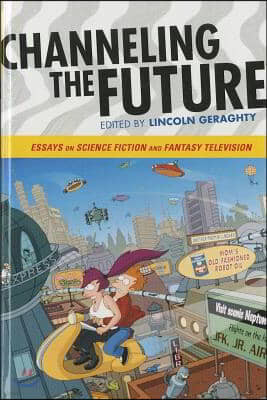 Channeling the Future: Essays on Science Fiction and Fantasy Television