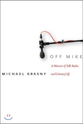 Off Mike: A Memoir of Talk Radio and Literary Life