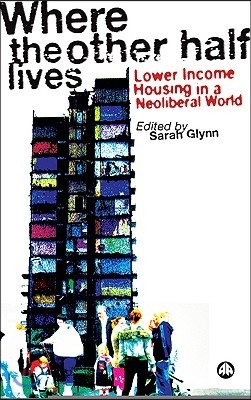 Where the Other Half Lives: Lower Income Housing in a Neoliberal World