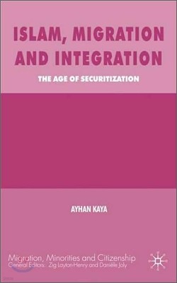 Islam, Migration and Integration: The Age of Securitization