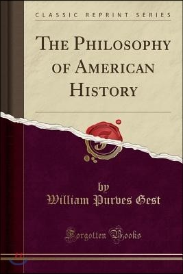 The Philosophy of American History (Classic Reprint)