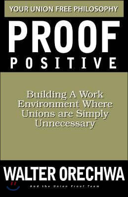 Proof Positive: Building a Work Environment Where Unions Are Simply Unnecessary