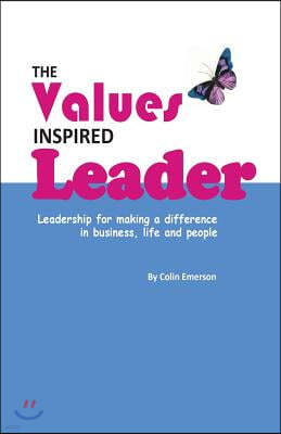 The Values Inspired Leader: Leadership for making a difference in business, life and people