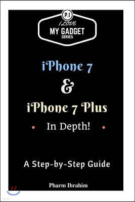 iPhone 7 & iPhone 7 Plus in Depth!: A Step-By-Step Guide