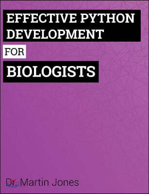 Effective Python Development for Biologists: Tools and Techniques for Building Biological Programs