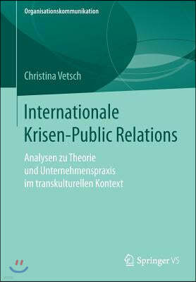 Internationale Krisen-Public Relations: Analysen Zu Theorie Und Unternehmenspraxis Im Transkulturellen Kontext