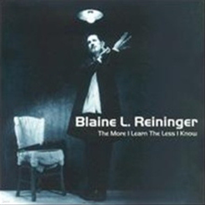 Blaine L. Reininger - The More I Learn The Less I Know