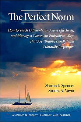 The Perfect Norm: How to Teach Differentially, Assess Effectively, and Manage a Classroom Ethically in Ways That Are "Brain-Friendly" an