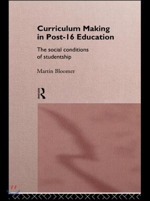 Curriculum Making in Post-16 Education: The Social Conditions of Studentship