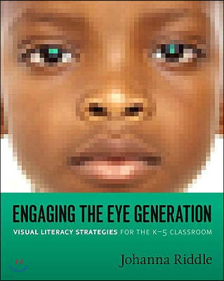 Engaging the Eye Generation: Visual Literacy Strategies for the K-5 Classroom