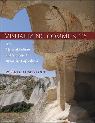 Visualizing Community: Art, Material Culture, and Settlement in Byzantine Cappadocia