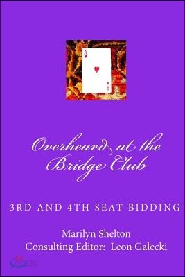 Overheard at the Bridge Club: Third and fourth seat bidding; psychs, light openers, reverse drury, and strategy for passed hand bidding