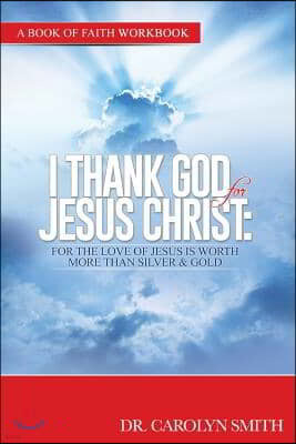 Workbook-I thank GoD for Jesus Christ: For the love of Jesus is woth more than silver or gold