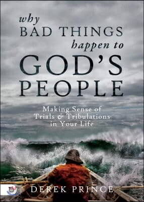 Why Bad Things Happen to God's People: Making Sense of Trials and Tribulations in Your Life