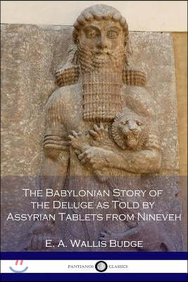 The Babylonian Story of the Deluge as Told by Assyrian Tablets from Nineveh