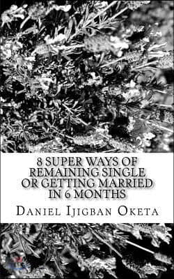 8 Super Ways of Remaining Single or Getting married in 6 months