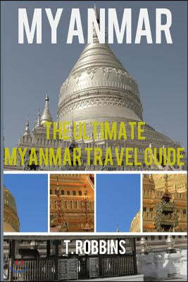 Myanmar: The Ultimate Myanmar Travel Guide