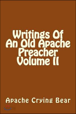 Writings Of An Old Apache Preacher Volume II