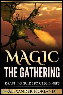 Magic The Gathering: Drafting Guide For Beginners (MTG, Deck Building, Strategy)