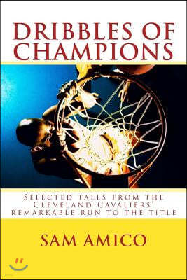 Dribbles of Champions: Selected tales from the Cleveland Cavaliers' remarkable run to the title