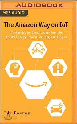 The Amazon Way on IoT: 10 Principles for Every Leader from the World's Leading Internet of Things Strategies