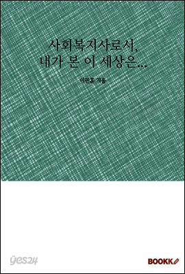 사회복지사로서, 내가 본 이 세상은...