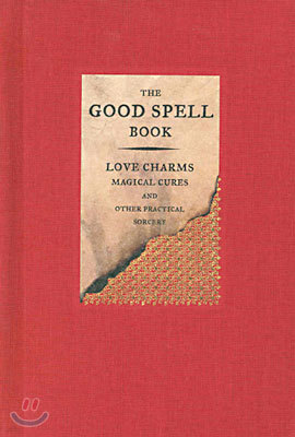 The Good Spell Book: Love Charms, Magical Cures, and Other Practical Sorcery