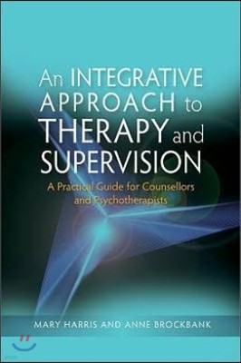 An Integrative Approach to Therapy and Supervision: A Practical Guide for Counsellors and Psychotherapists