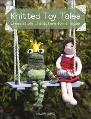 Knitted Toy Tales: Irresistible Characters for All Ages