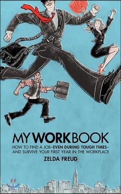 My Work Book: How to Find a Job - Even During Tough Times - And Survive Your First Year in the Workplace