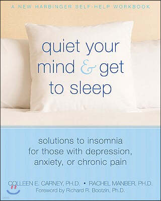 Quiet Your Mind and Get to Sleep: Solutions to Insomnia for Those with Depression, Anxiety, or Chronic Pain