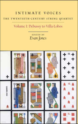 Intimate Voices: The Twentieth-Century String Quartet: Volume 1: Debussy to Villa-Lobos