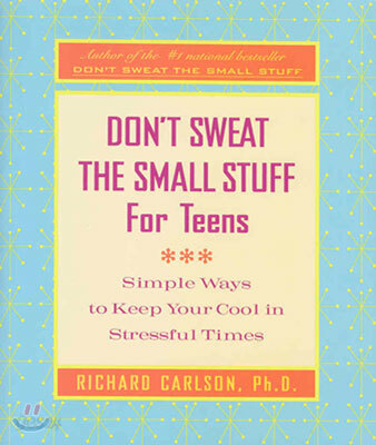 Don't Sweat the Small Stuff for Teens: Simple Ways to Keep Your Cool in Stressful Times
