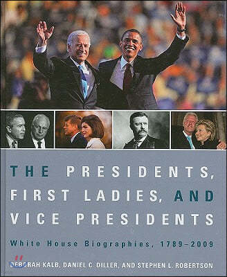 The Presidents, First Ladies, and Vice Presidents: White House Biographies, 1789-2009