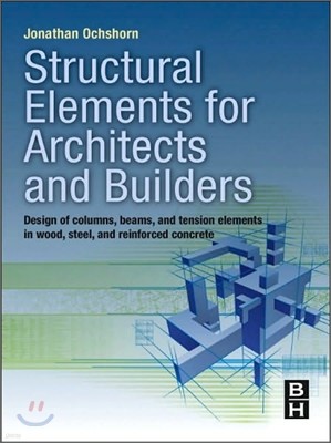 Structural Elements for Architects and Builders: Design of Columns, Beams, and Tension Elements in Wood, Steel, and Reinforced Concrete